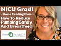 NICU Grad! Home Feeding Plan. How To Reduce Pumping Safely And Breastfeed