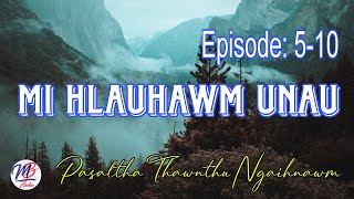 MI HLAUHAWM UNAU || Episode: 5-10