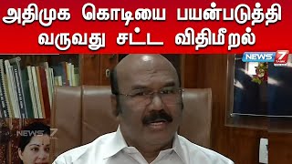 அதிமுக கொடியை பயன்படுத்தி வருவது சட்ட விதிமீறல்- முன்னாள் அமைச்சர் ஜெயக்குமார்