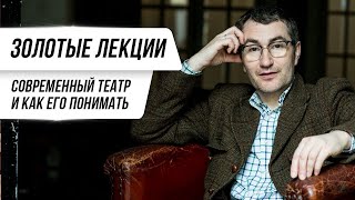 Золотые лекции. Современный театр. Как его понимать?