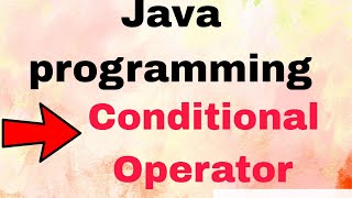JAVA PROGRAMMING PART - 7 [ CONDITIONAL OPERATOR]