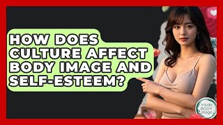 How Does Culture Affect Body Image And Self-esteem? - Inside Body Image