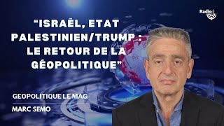 Israël Etat palestinien/Trump, le retour de la géopolitique/Iran:l'heure des choix/Axe Russie Chine