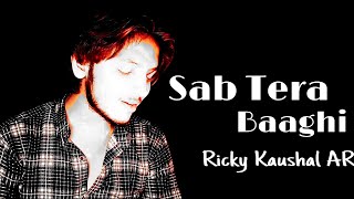 SAB TERA Video Song| Baaghi |Unplugged Version | Ricky Kaushal AR