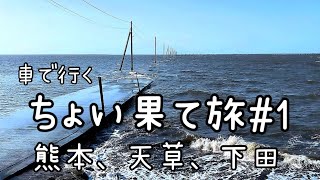 【小さな最果て】熊本、天草、下田、ちょい果て旅#1