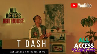 T Dash: All Access Art House EP 007 (Live Studio Session)