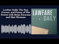 Lawfare Daily: The Past, Present, and Future of War Powers with Brian Finucane and Matt Waxman