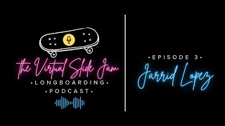 The Virtual Slide Jam Longboarding Podcast; Episode 3 Jarrid Lopez