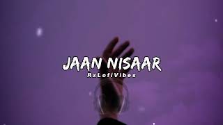 Jaan Nisaar Lofi | Slowed + Reverb | RxLofiVibes