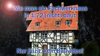 Wie man ein Fachwerkhaus in 1:72 (nicht) baut (Nur Fazit, kein Bauvideo!)