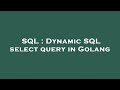 SQL : Dynamic SQL select query in Golang