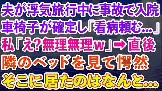 【スカッとする話】夫が浮気旅行中に事故で入院。車椅子生活が確定し「看病頼む   」私「え？無理無理w」直後、隣のベッドを見て愕然。そこに居たのはなんと