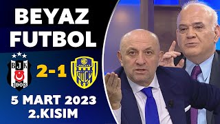 Beyaz Futbol 5 Mart 2023 2.Kısım / Beşiktaş 2-1 Ankaragücü