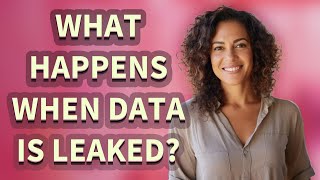 What Happens When Data Is Leaked