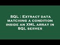 SQL : Extract data matching a condition inside an XML array in SQL server