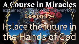 Lesson 194: I place the future in the Hands of God. ACIM explained to a child (but for everybody)