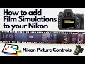 How to add Film Simulations (aka Picture Controls) to your Nikon Digital Camera