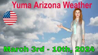 Yuma Arizona Weather Forecast March 3rd - 10th, 2024