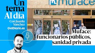 🎙 PODCAST | Muface: funcionarios públicos, sanidad privada · UN TEMA AL DÍA