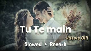 Tu Te Main ( Slowed and Reverb ) Jassie Gill Remix | Love songs | Romantic Song | Gurpinder Singh