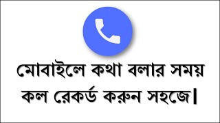 মোবাইলে কথা বলার সময় কল রেকর্ড করুন সহজে। Easily record calls while talking on mobile.