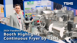 2024 Foodtech Taipei Booth Highlights Continuous Fryer by TSHS｜Tsunghsing(TSHS)