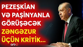 Zəngəzur üçün KRİTİK görüş...- Ərdoğan Paşinyanın qarşısına hansı şərtləri qoyacaq?