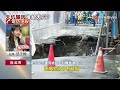 天龍國變「天坑國」？北市3月內5度路面坍塌｜ 寰宇新聞 @globalnewstw