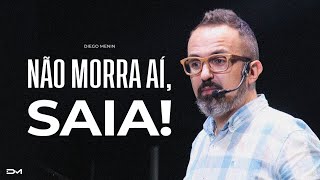 NÃO MORRA AÍ, SAIA! - #DIEGOMENIN | SERMÃO