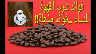 فوائد شرب القهوة للنساء...فوائد رهيبة لن تتخيلوها...تجعلكم لا تستغنون عن شربها