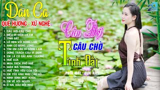 CÂU ĐỢI CÂU CHỜ, TÌNH ĐẤT ➤Mở Loa Hết Cỡ Nhạc Sống Thôn Quê SAY ĐẮM LÒNG NGƯỜI - DÂN CA XỨ NGHỆ 2026
