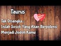 Taurus💞Tak Disangka... Inilah Sosok Yang Akan Berpotensi Menjadi Jodoh Kamu💘🌹