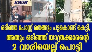 KSEB ഒടിച്ച് പോസ്റ്റ് തെങ്ങും തടി വെയ്ച്ച് കെട്ടി യാത്രക്കാരുടെ മേത്ത് വീണു