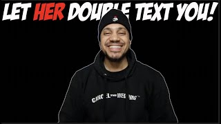 Let Her Double Text You!