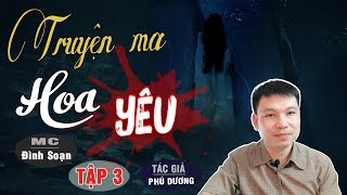 Tập 3 - [SIÊU PHẨM] HOA YÊU 😱 Truyện Ma Có Thật TG Phú Dương Đình Soạn Kể Sợ