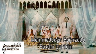 Məmmədbağır Bağırzadə - Baxdın Çəkildin (Əli Bayramlı )
