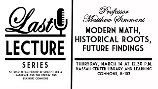 Modern Math, Historical Roots, Future Findings with Prof. Matthew Simmons (2024 Last Lecture Series)