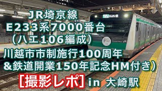 JR埼京線 E233系7000番台（ハエ106編成・川越市市制施行100周年\u0026鉄道開業150年記念HM付き） “各停 新木場行き”電車 入線から発車まで in 大崎駅 2022/11/04