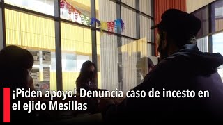 ¡Piden apoyo! Denuncia caso de incesto en el ejido Mesillas