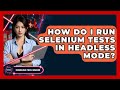 How Do I Run Selenium Tests In Headless Mode? - Emerging Tech Insider
