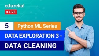 Python Machine Learning - Class 5 | Data Exploration - Data Cleaning | Machine Learning | Edureka