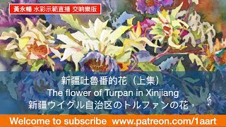 《新疆吐魯番的花》（上集）The flower of Tianshan in Xinjian｜新疆ウイグル自治区の天山の花｜黃永暢 ｜水彩示範直播｜ 交响樂版