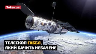 Телескоп Габбл, який бачить небачене