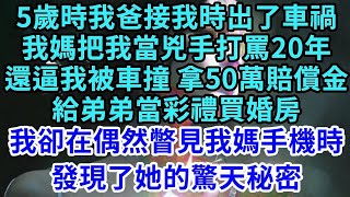 5歲時我爸接我時出了車禍,我媽把我當兇手打罵20年,還逼我被車撞 拿50萬賠償金,給弟弟當彩禮買婚房,我卻在偶然瞥見我媽手機時發現了她的驚天秘密#王姐故事說#為人處世#養老#中年#情感故事#