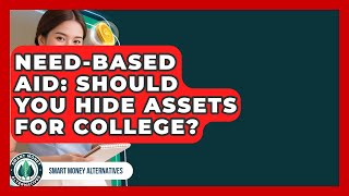 Need-Based Aid: Should You Hide Assets For College? - Smart Money Alternatives