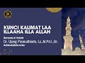 Kunci Kalimat Laa Illaha Illa Allah - Al ustadz Dr. Ujang Pramudhiarto, Lc.,M.Pd.I.,Gr.