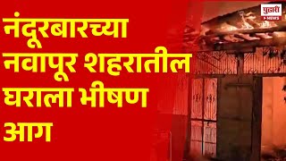 Pudhari News | नंदूरबारच्या नवापूर शहरातील घराला भीषण आग  #Nandurbarfire