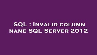 SQL : Invalid column name SQL Server 2012