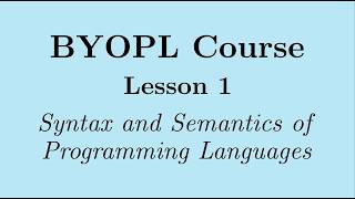 [BYOPL:L1] Why take this course - Syntax and semantics of programming languages - 2 levels of syntax