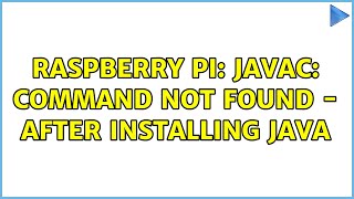 Raspberry Pi: javac: command not found - after installing Java (4 Solutions!!)